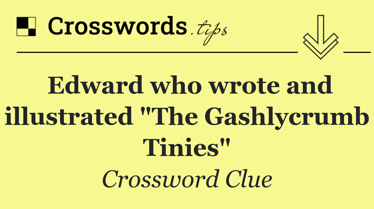 Edward who wrote and illustrated "The Gashlycrumb Tinies"