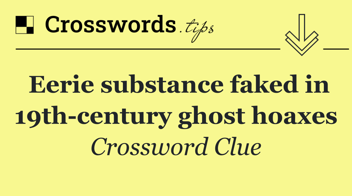 Eerie substance faked in 19th century ghost hoaxes