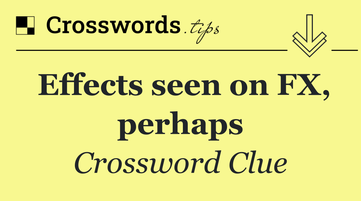 Effects seen on FX, perhaps