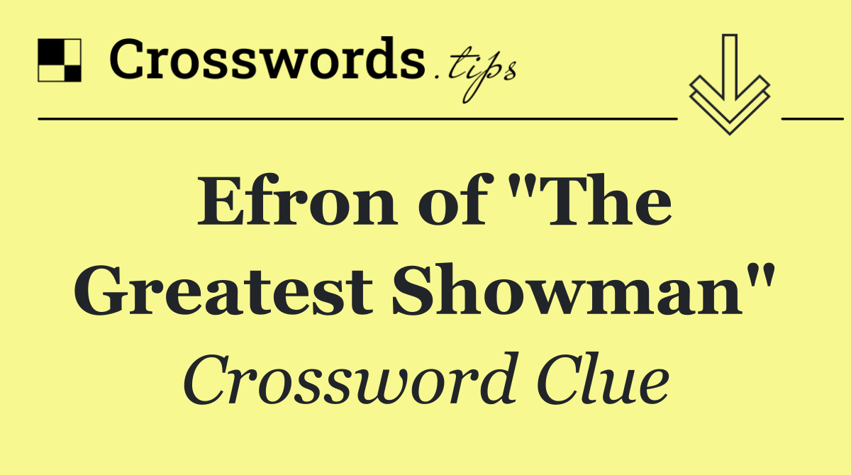 Efron of "The Greatest Showman"