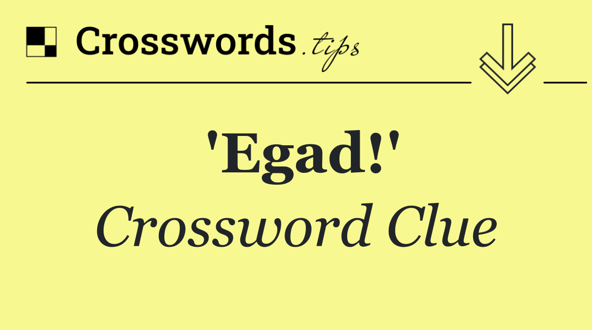 'Egad!'