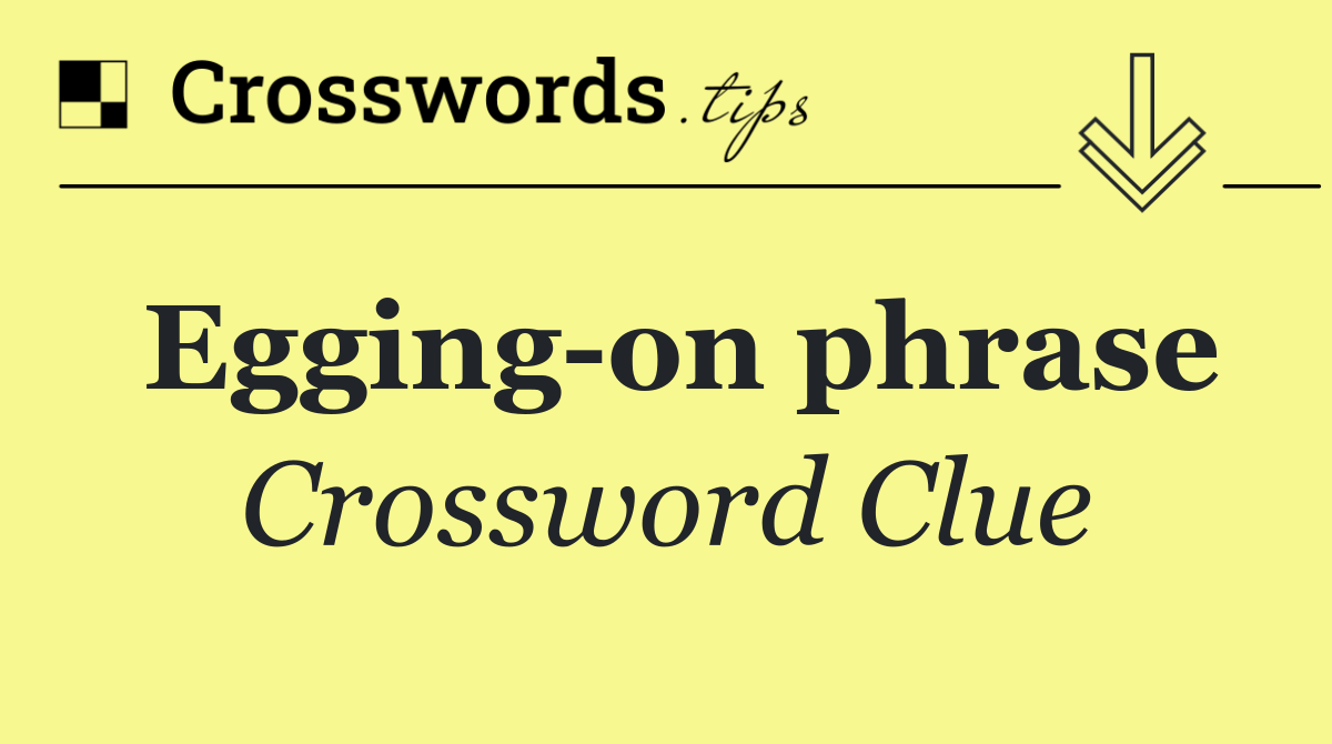 Egging on phrase