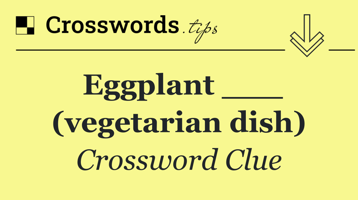 Eggplant ___ (vegetarian dish)
