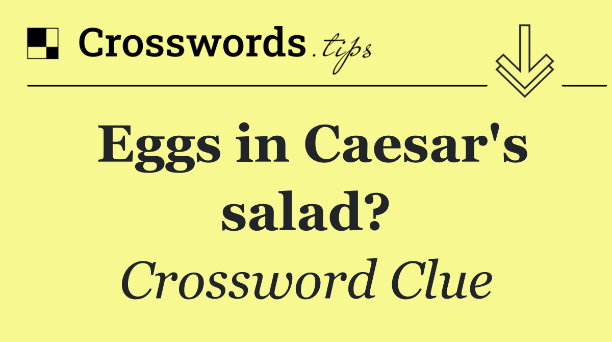 Eggs in Caesar's salad?