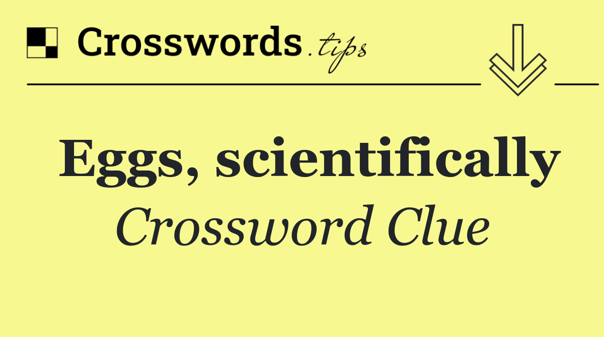 Eggs, scientifically