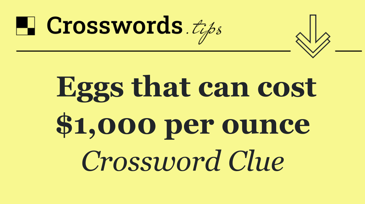 Eggs that can cost $1,000 per ounce