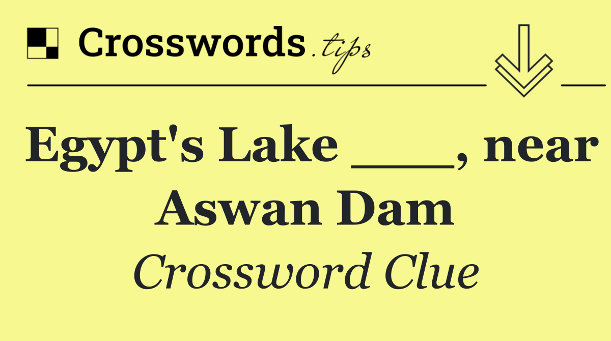 Egypt's Lake ___, near Aswan Dam