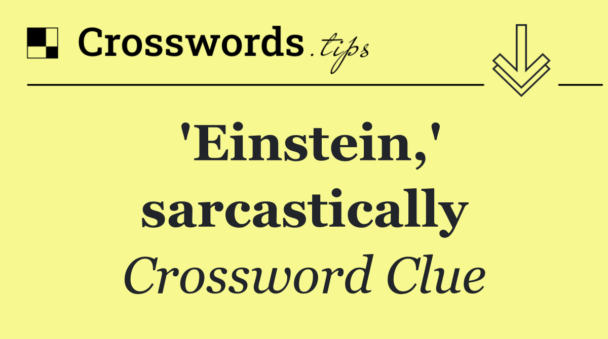 'Einstein,' sarcastically