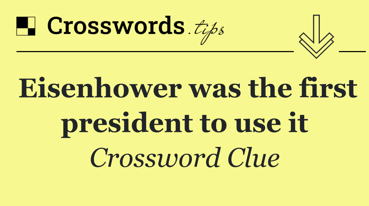 Eisenhower was the first president to use it