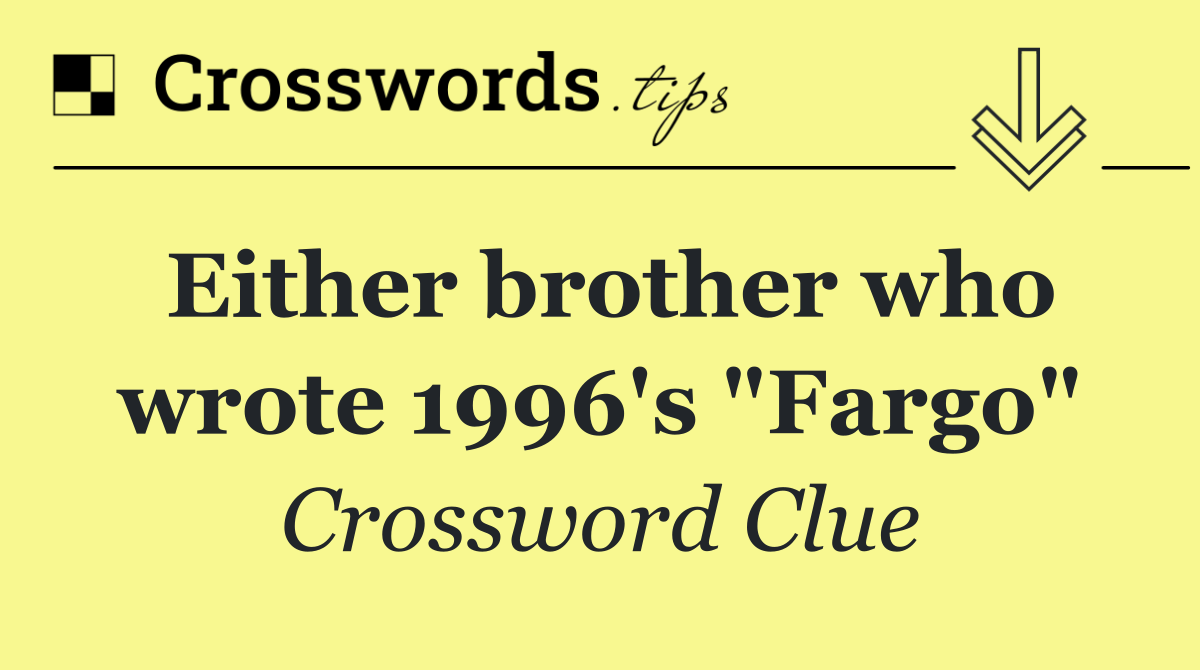 Either brother who wrote 1996's "Fargo"