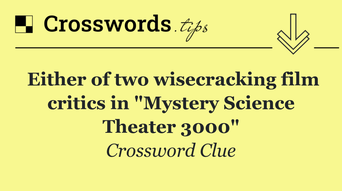 Either of two wisecracking film critics in "Mystery Science Theater 3000"