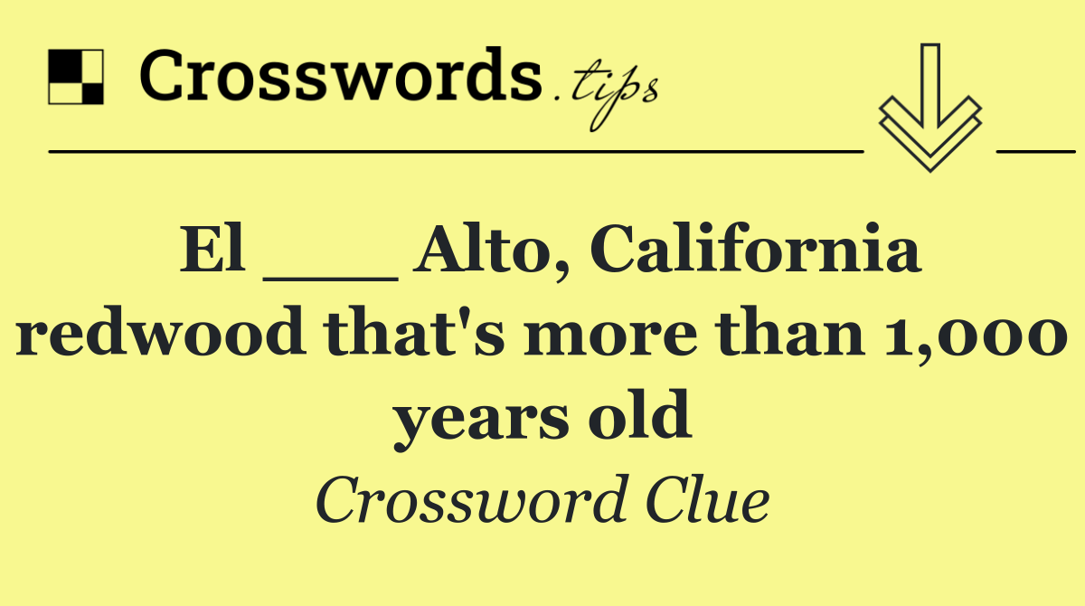El ___ Alto, California redwood that's more than 1,000 years old