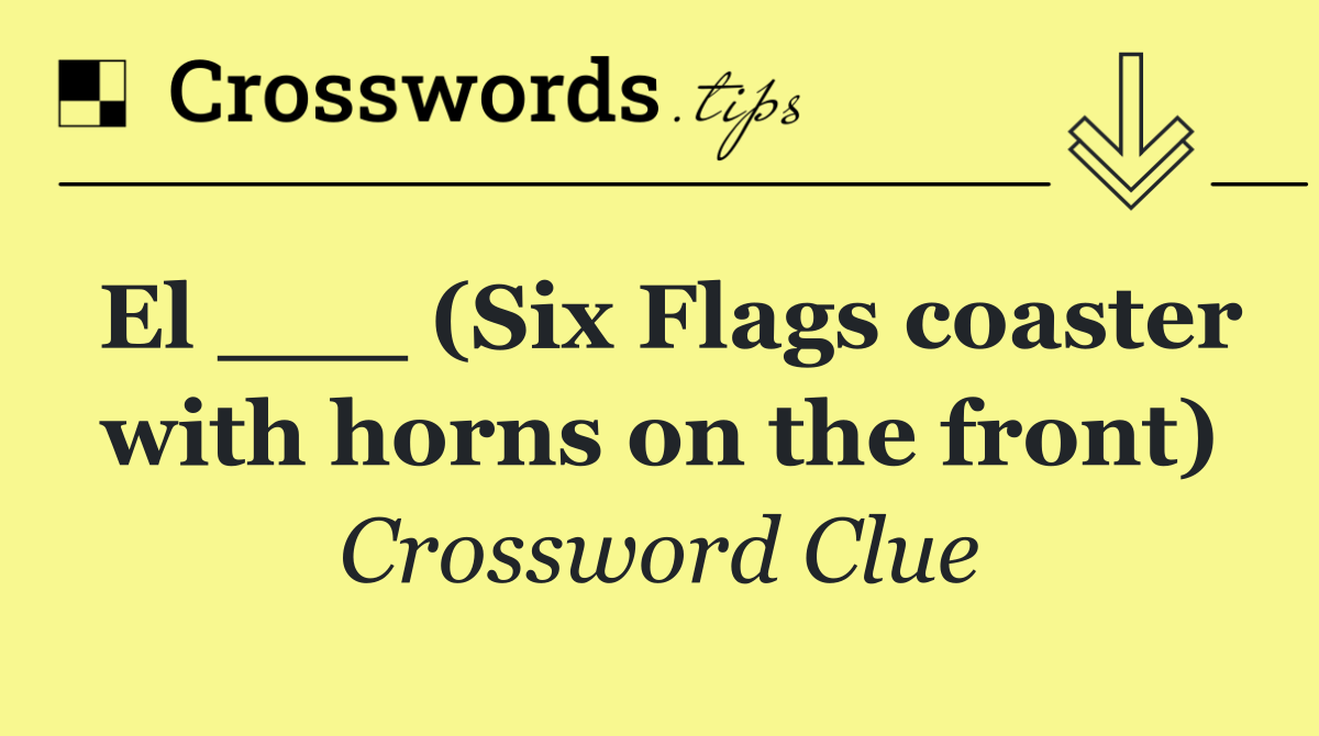 El ___ (Six Flags coaster with horns on the front)