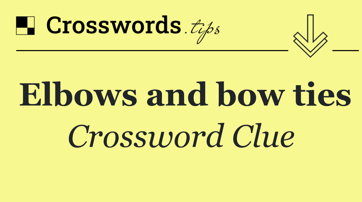 Elbows and bow ties