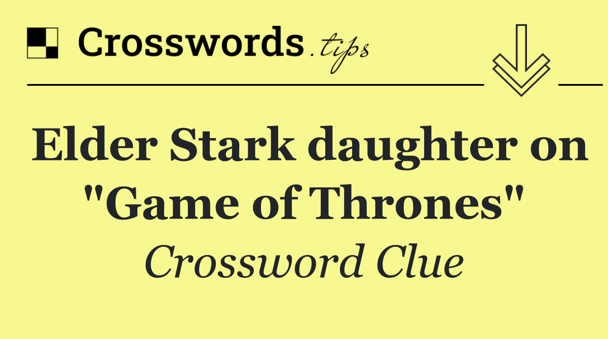 Elder Stark daughter on "Game of Thrones"