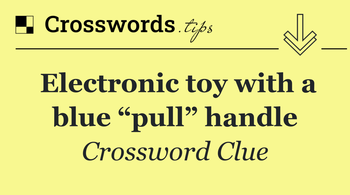 Electronic toy with a blue “pull” handle