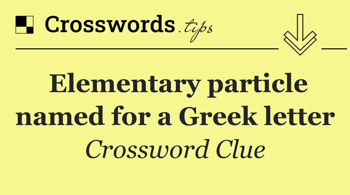 Elementary particle named for a Greek letter