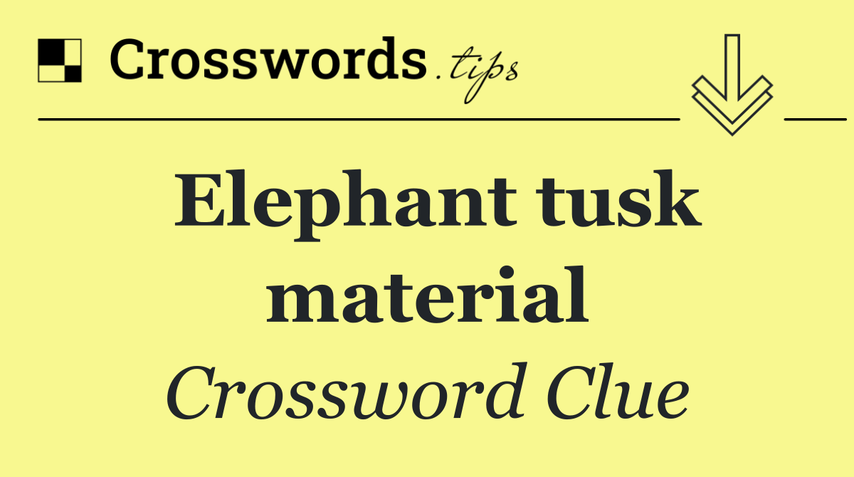 Elephant tusk material