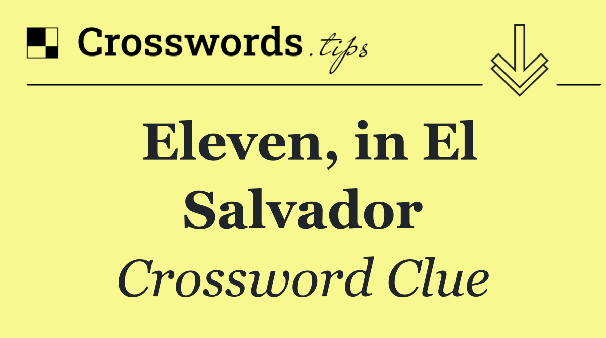 Eleven, in El Salvador