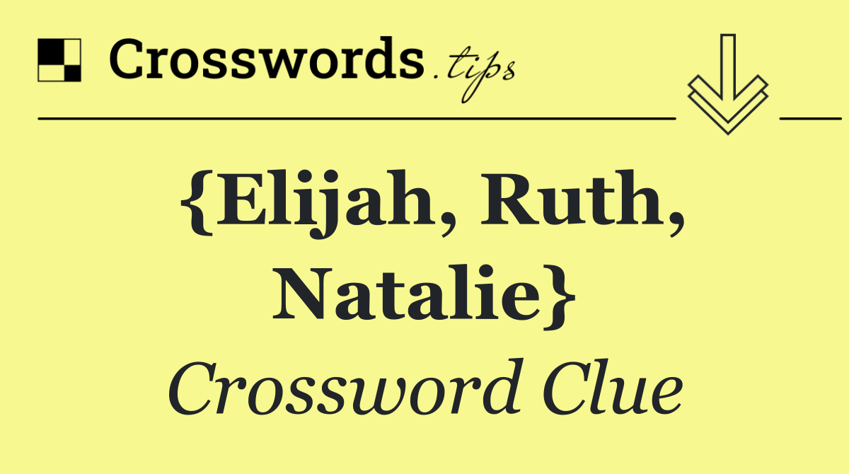{Elijah, Ruth, Natalie}
