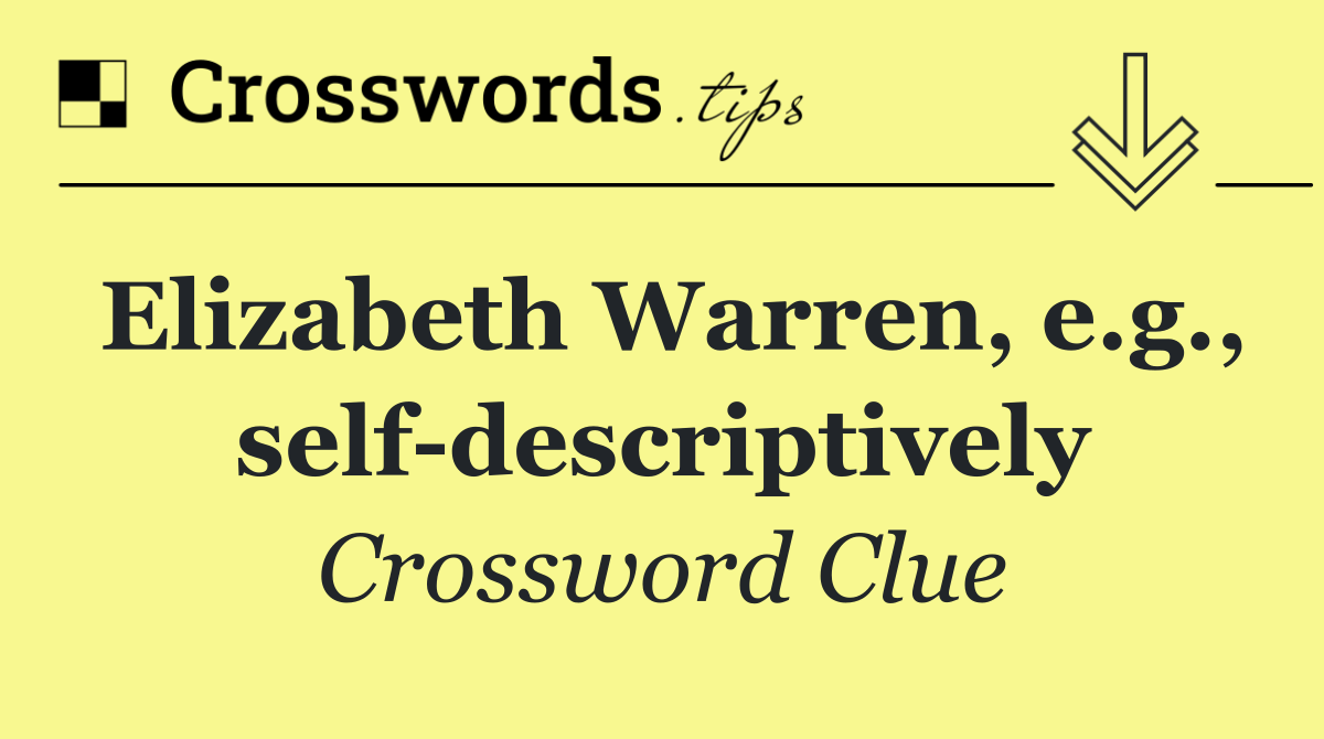 Elizabeth Warren, e.g., self descriptively
