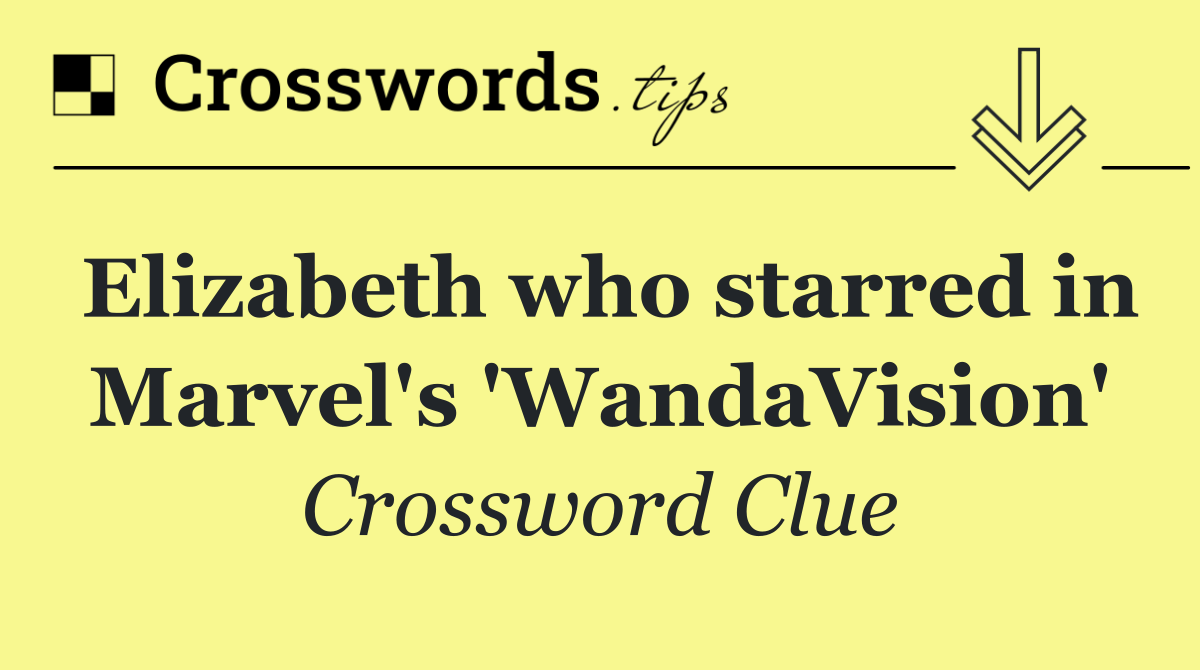 Elizabeth who starred in Marvel's 'WandaVision'