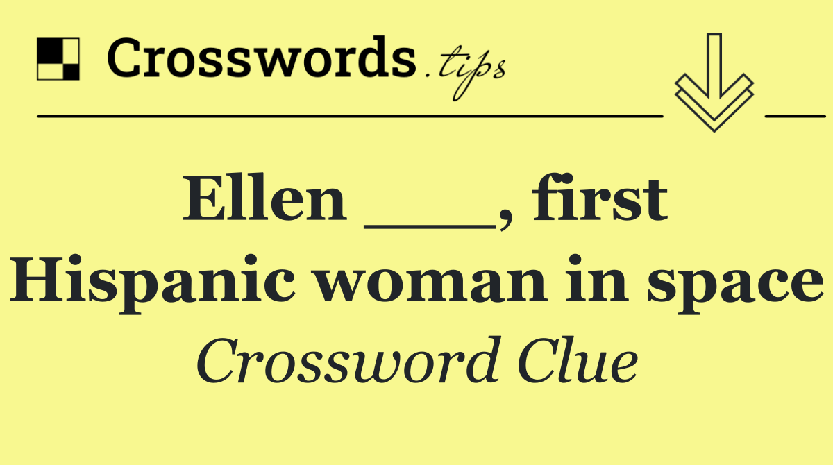 Ellen ___, first Hispanic woman in space