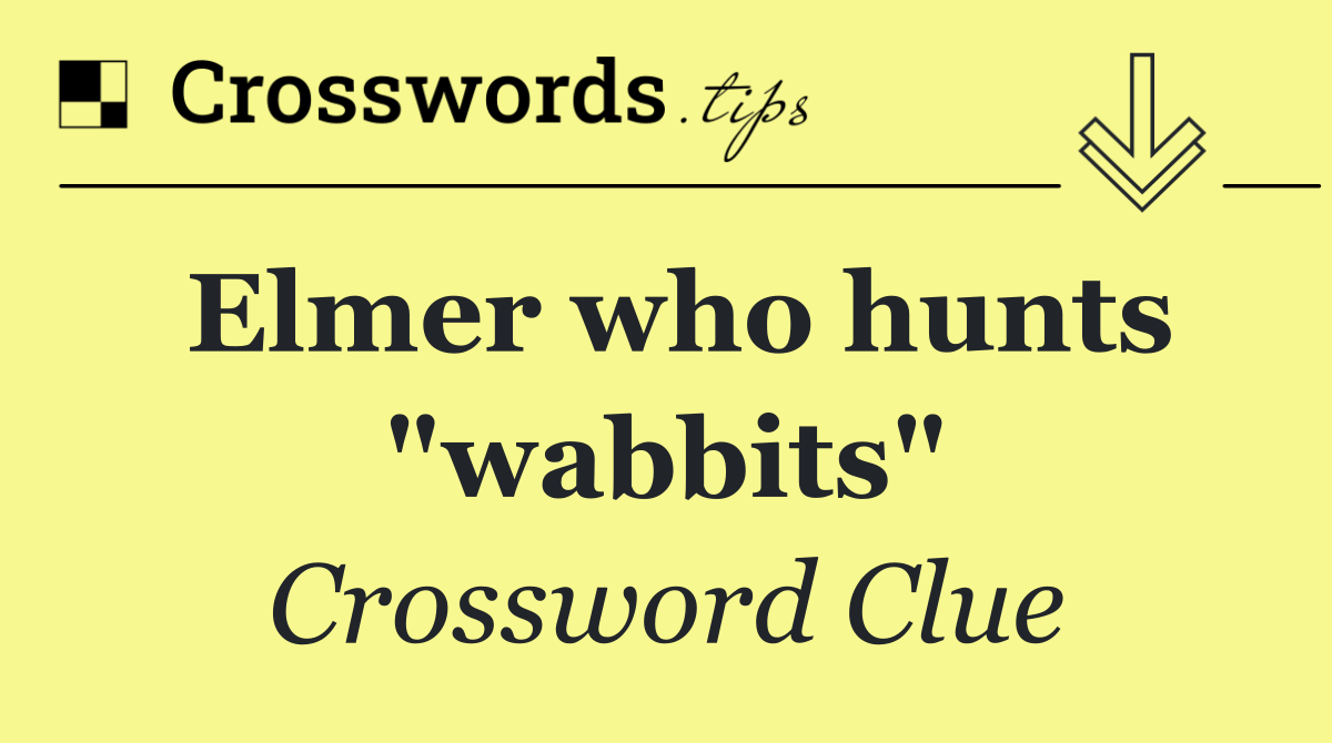 Elmer who hunts "wabbits"