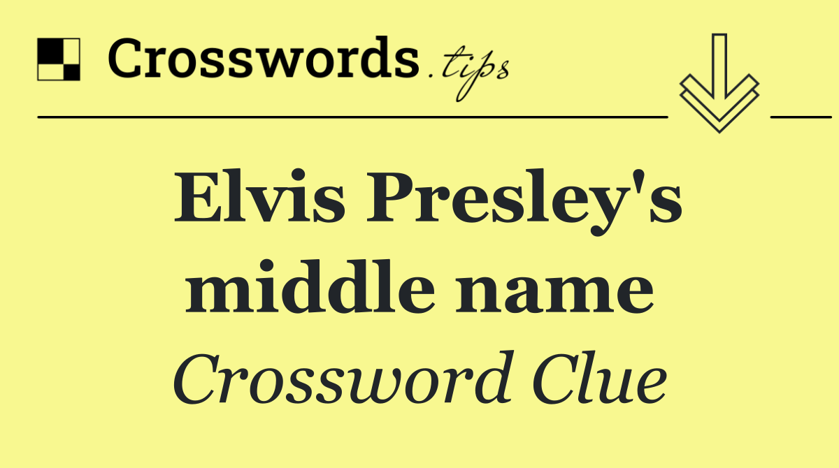Elvis Presley's middle name