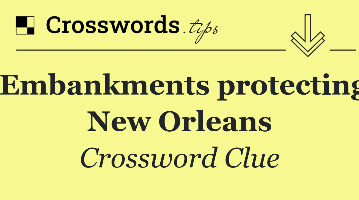 Embankments protecting New Orleans