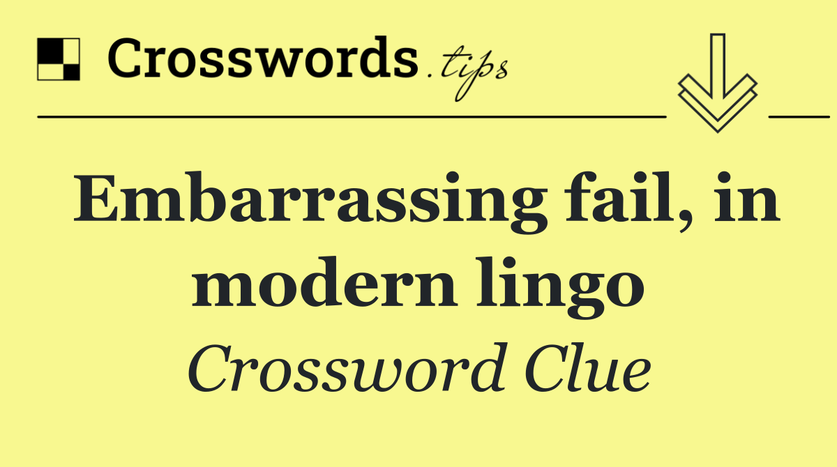 Embarrassing fail, in modern lingo