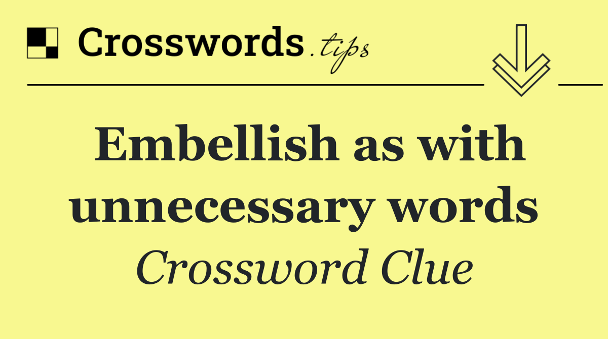Embellish as with unnecessary words