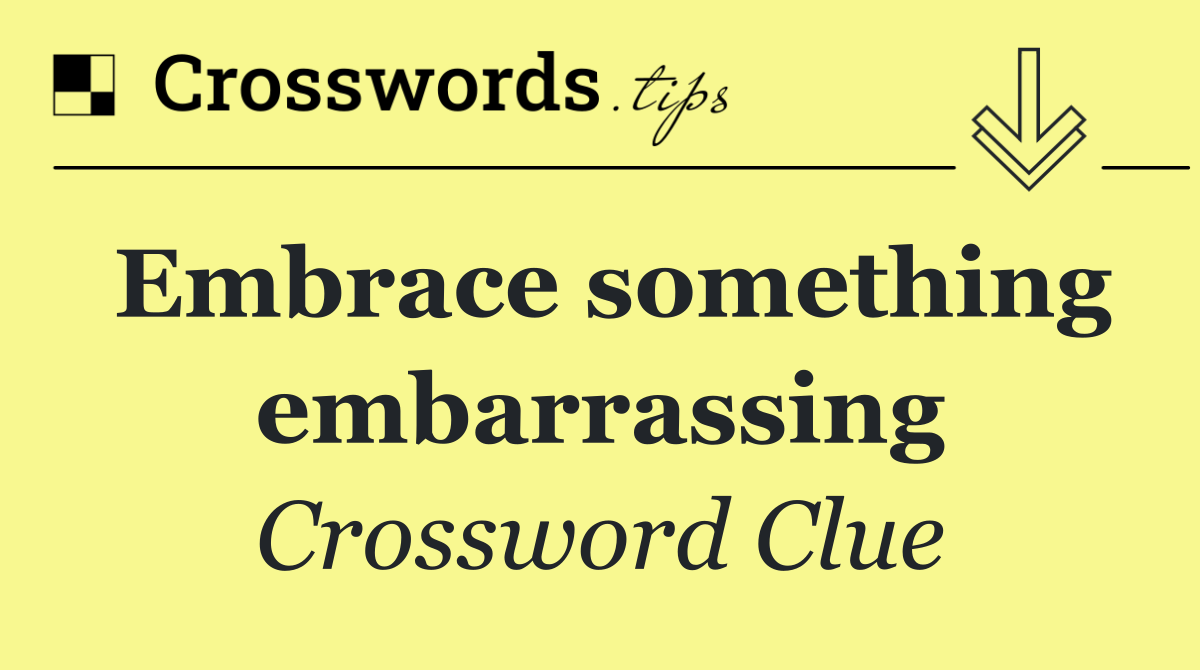 Embrace something embarrassing