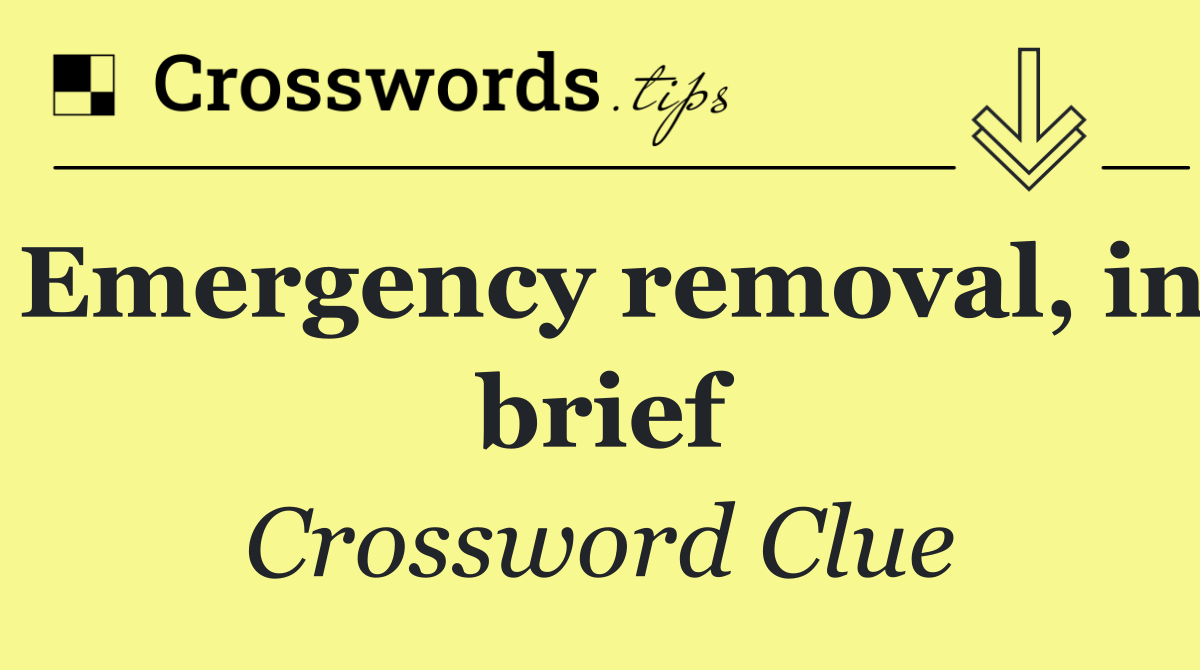 Emergency removal, in brief