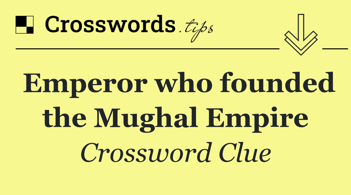 Emperor who founded the Mughal Empire