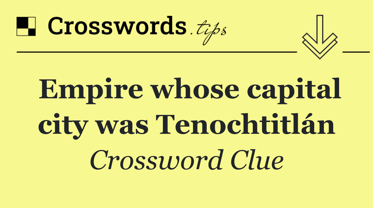 Empire whose capital city was Tenochtitlán