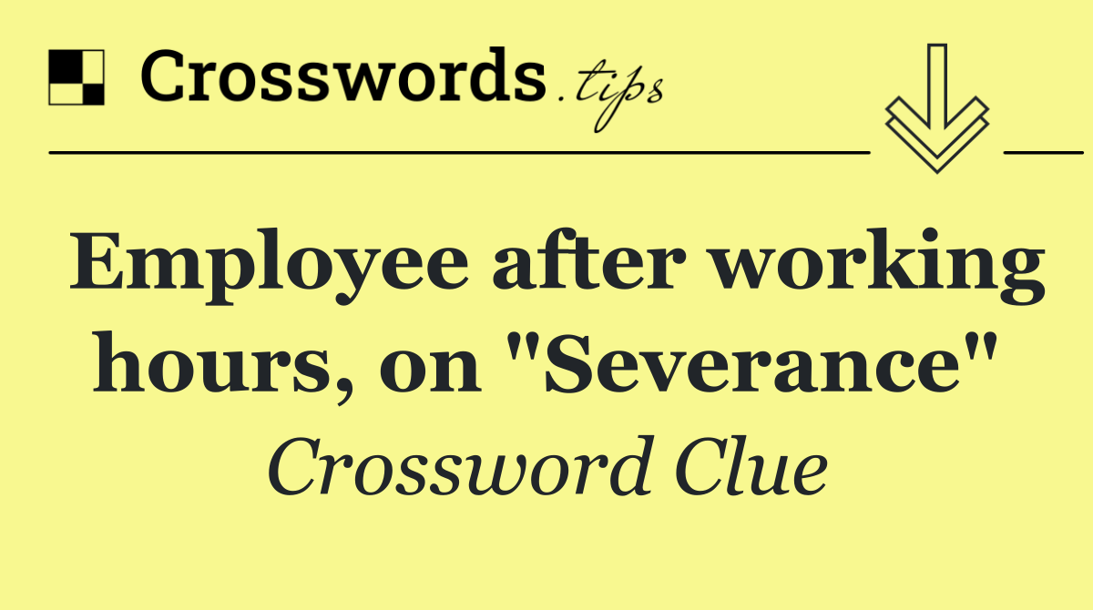 Employee after working hours, on "Severance"