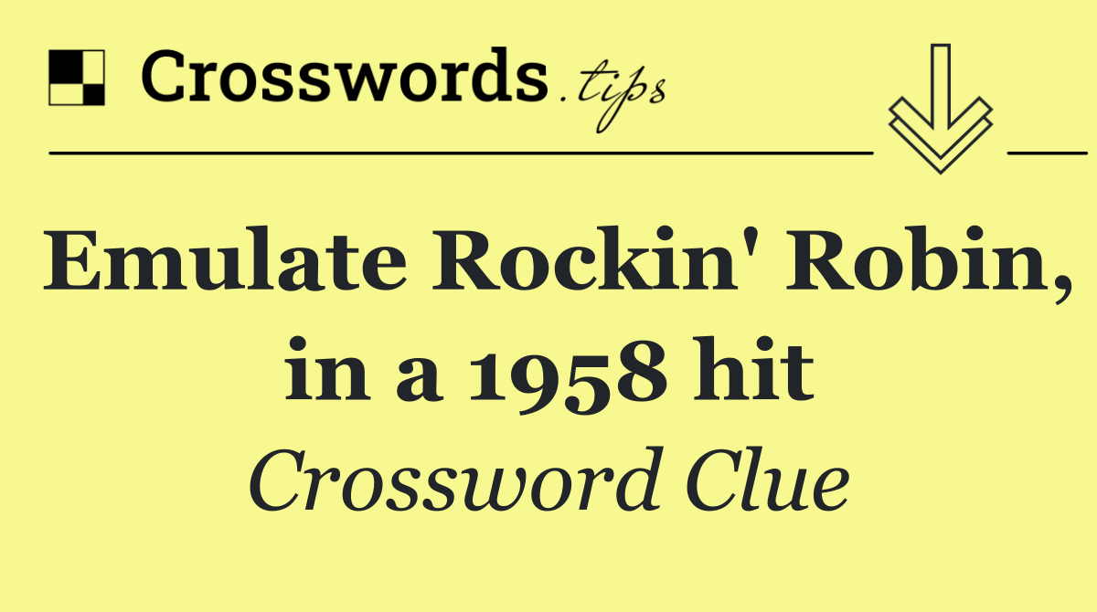 Emulate Rockin' Robin, in a 1958 hit
