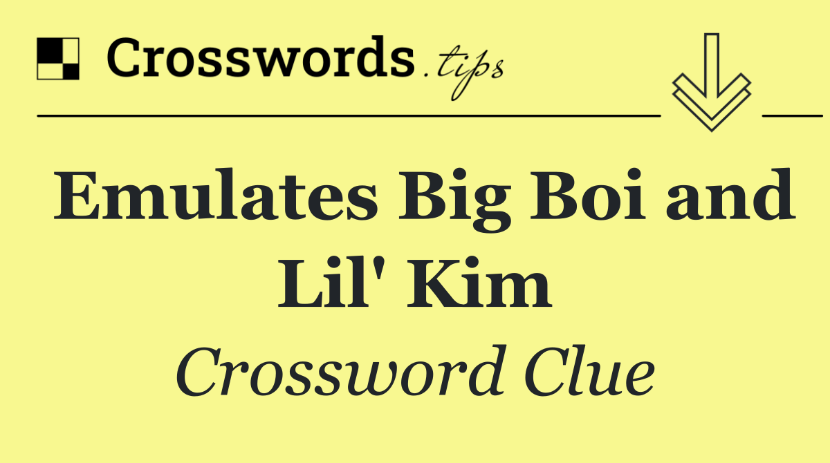 Emulates Big Boi and Lil' Kim