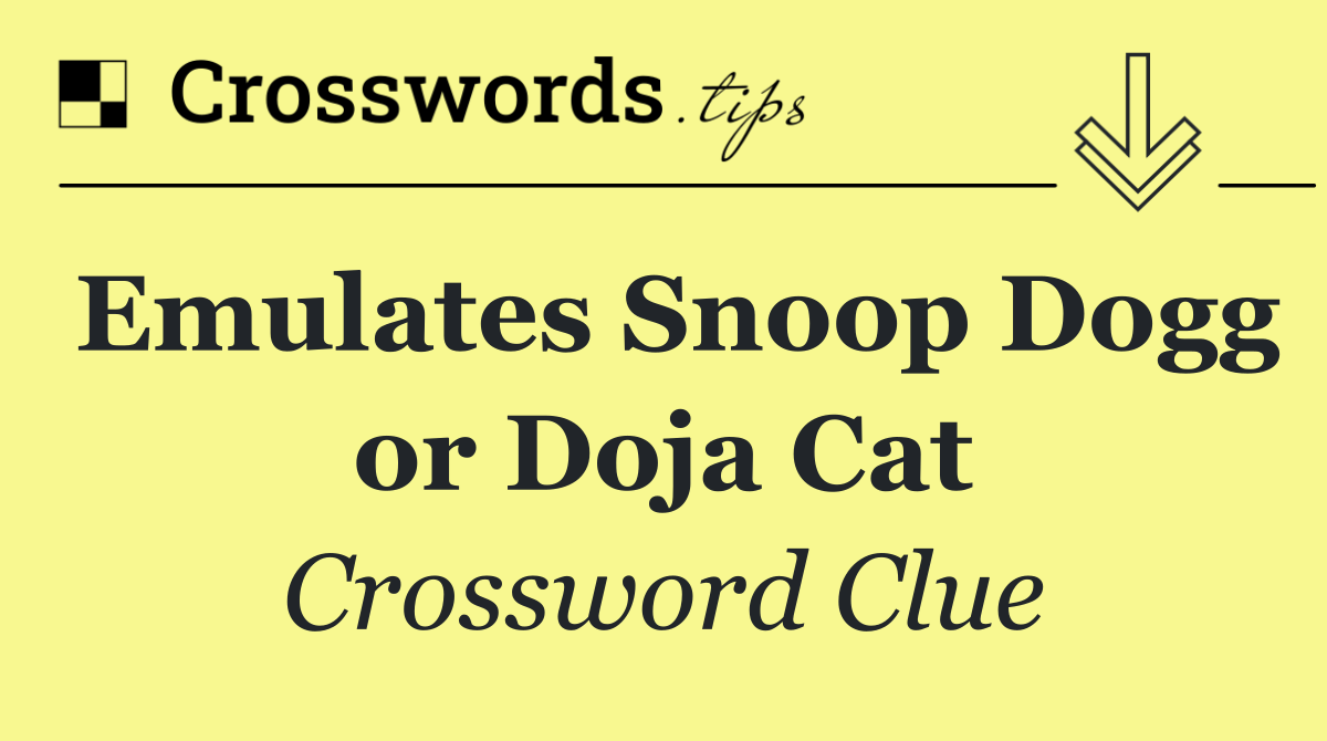 Emulates Snoop Dogg or Doja Cat