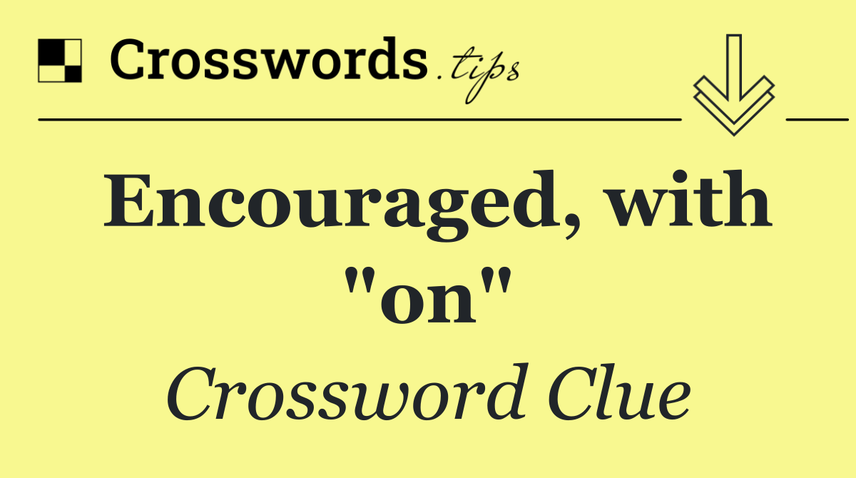 Encouraged, with "on"