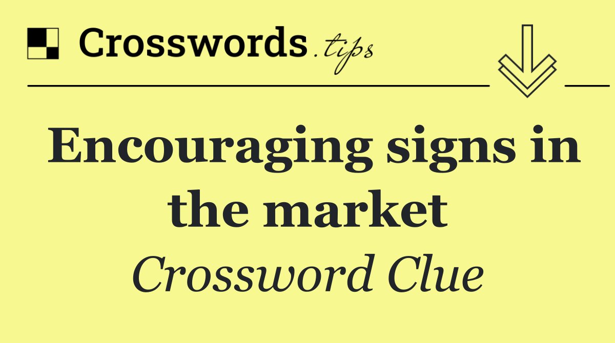 Encouraging signs in the market