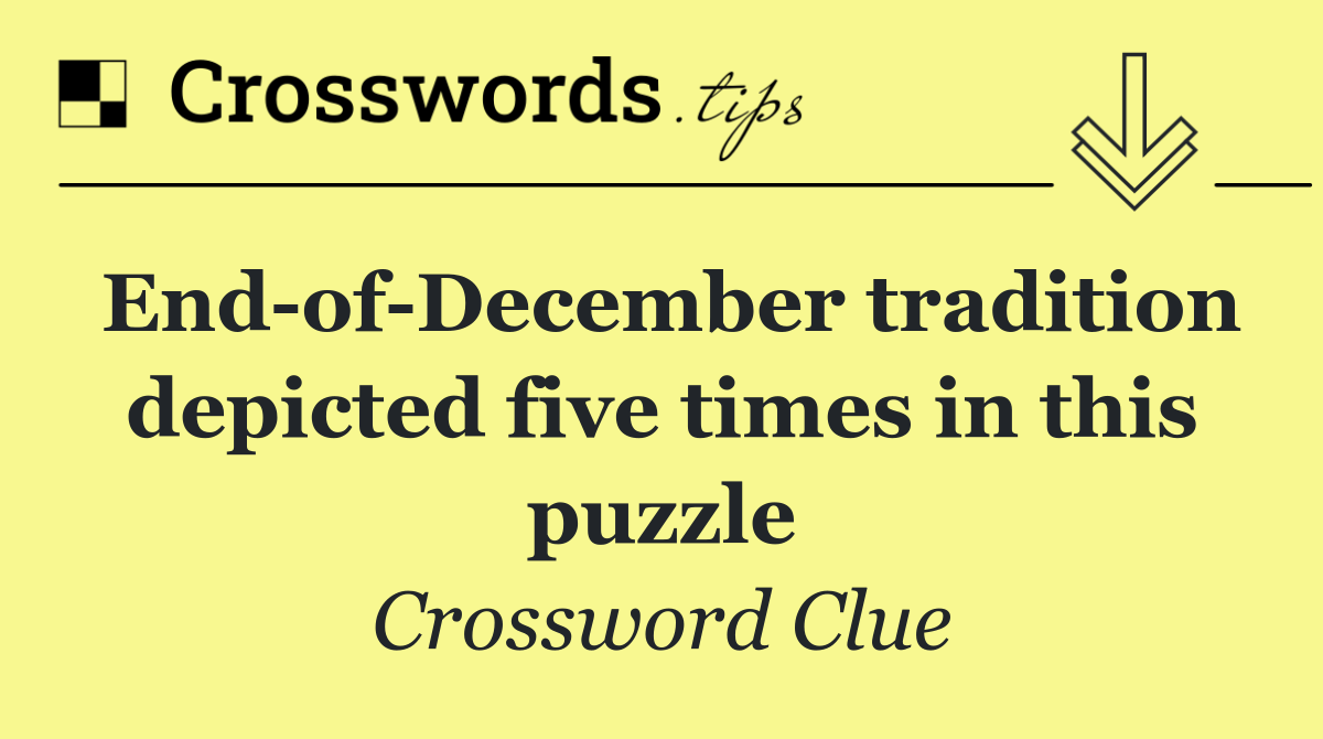 End of December tradition depicted five times in this puzzle