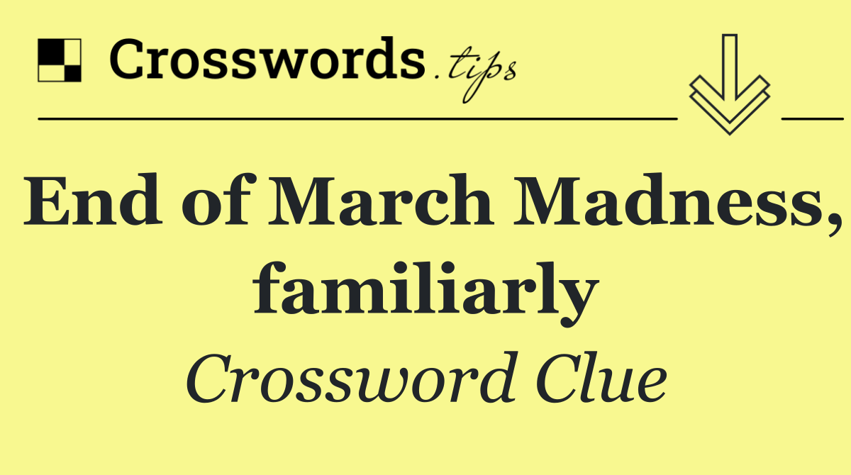 End of March Madness, familiarly