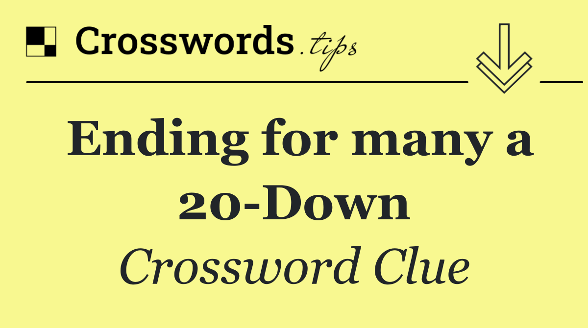 Ending for many a 20 Down