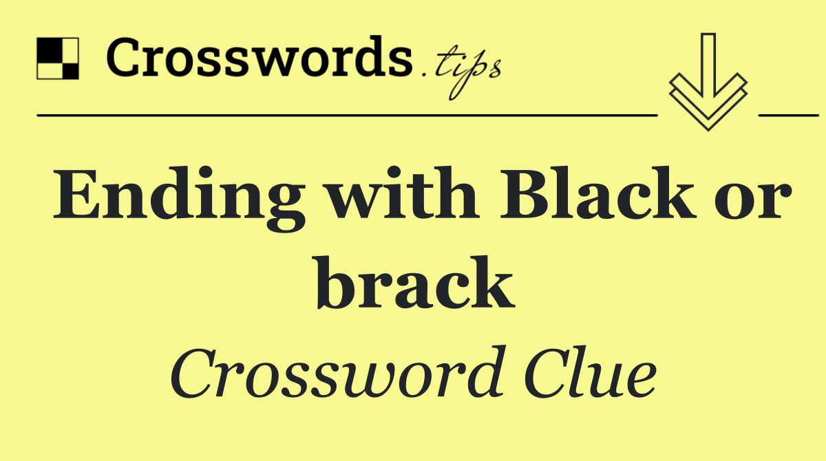 Ending with Black or brack