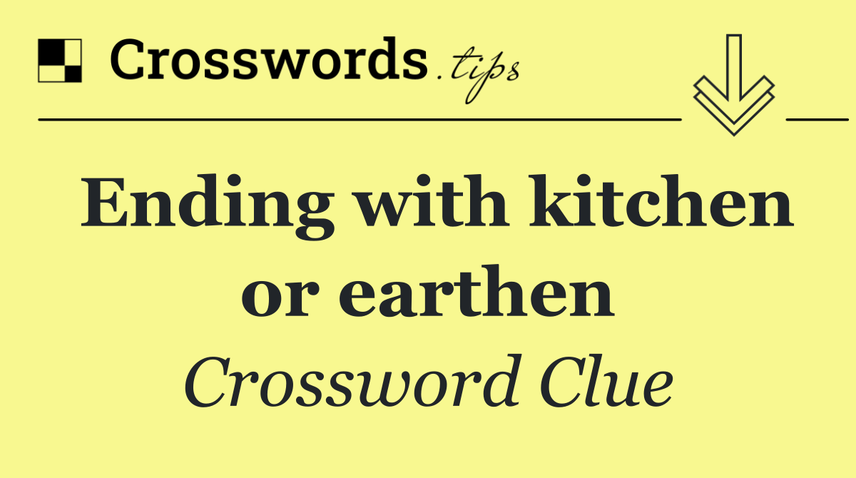 Ending with kitchen or earthen