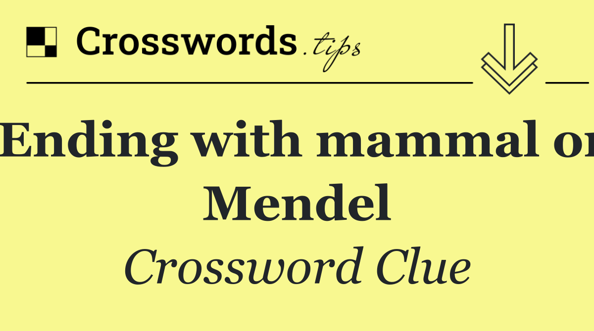 Ending with mammal or Mendel