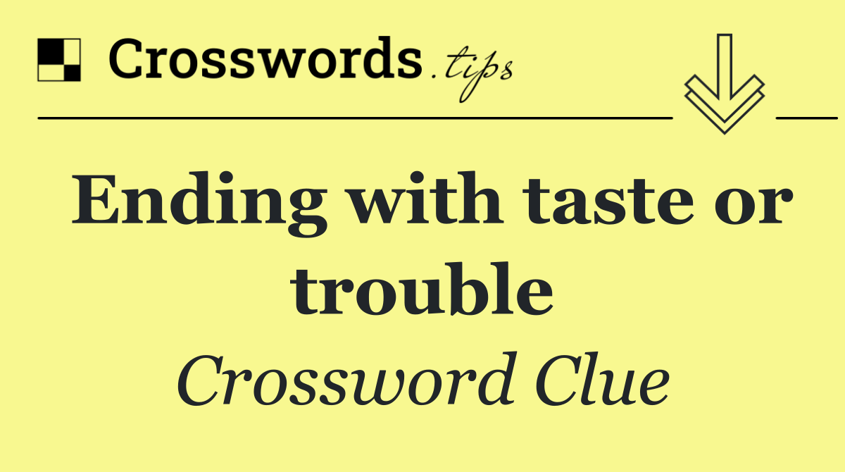 Ending with taste or trouble