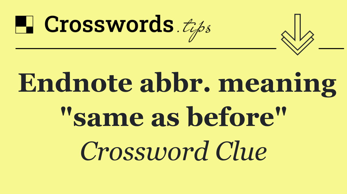 Endnote abbr. meaning "same as before"
